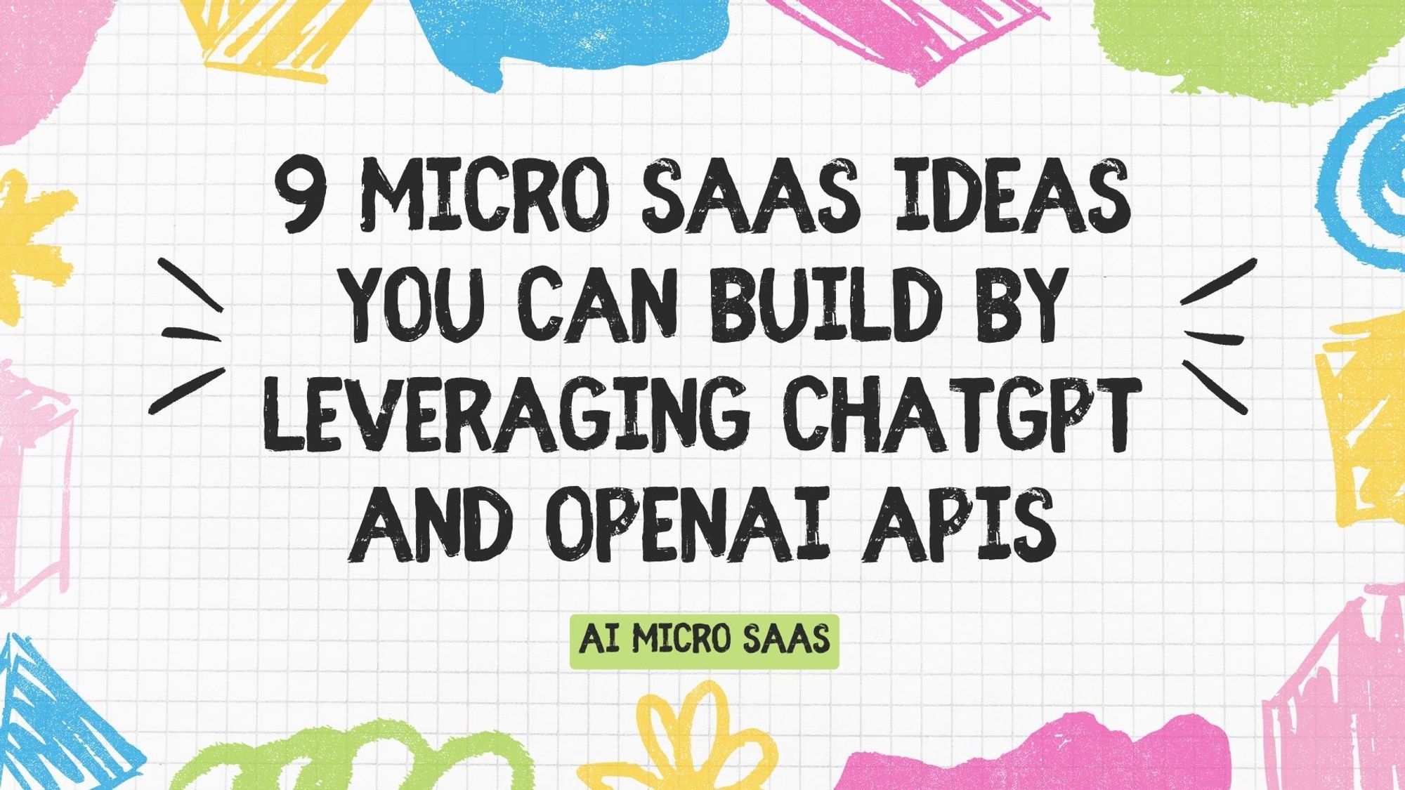 Micro Saas Ideas You Can Build By Leveraging Chatgpt And Openai Apis