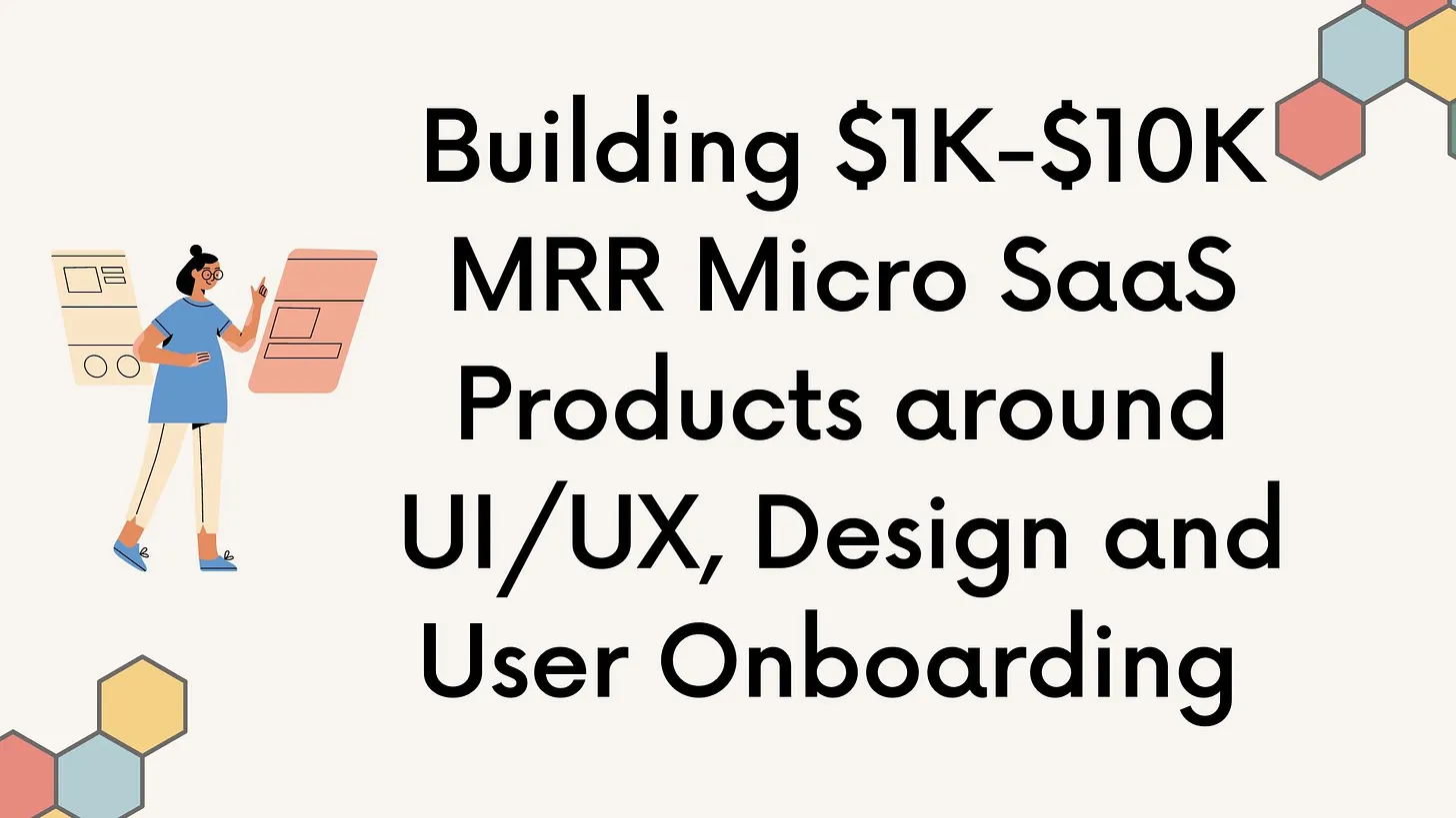 Building $1K-$10K MRR Micro SaaS Products around UI/UX, Design and User ...